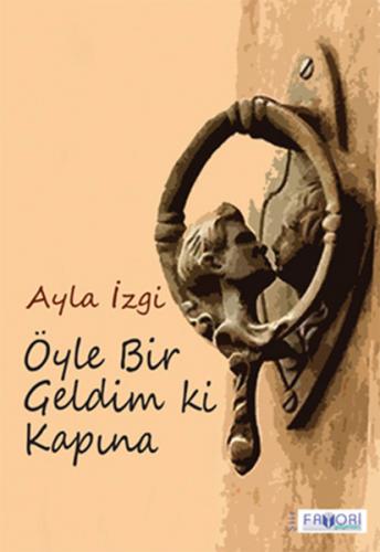 Öyle Bir Geldim Ki Kapına - Ayla İzgi - Favori Yayınları