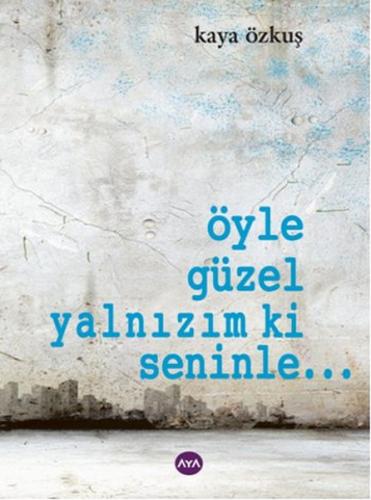 Öyle Güzel Yalnızım ki Seninle... - Kaya Özkuş - Aya Kitap