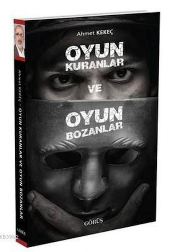 Oyun Kuranlar ve Oyun Bozanlar - Ahmet Kekeç - Görüş Yayınları