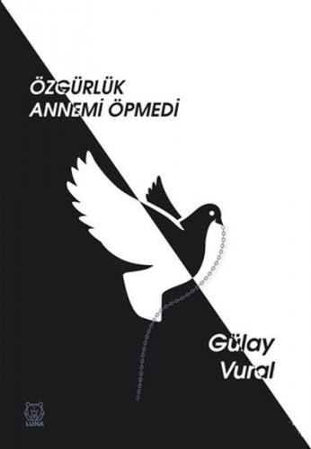 Özgürlük Annemi Öpmedi - Gülay Vural - Luna Yayınları