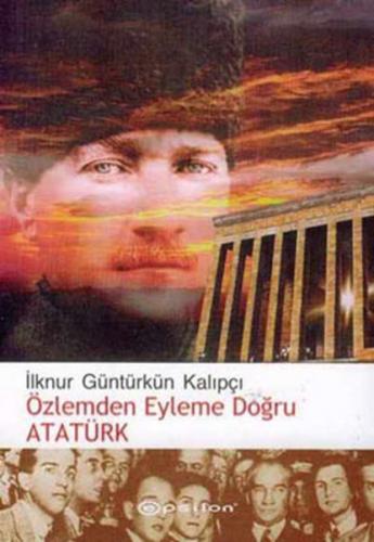 Özlemden Eyleme Doğru Atatürk - İlknur Güntürkün Kalıpçı - Epsilon Yay