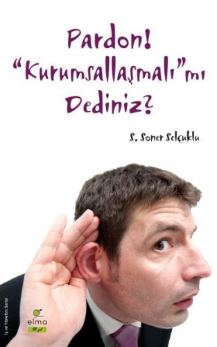 Pardon! “Kurumsallaşmalı”mı Dediniz? - S. Soner Selçuklu - ELMA Yayıne