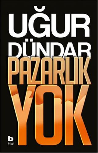 Pazarlık Yok - Uğur Dündar - Bilgi Yayınevi