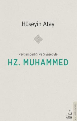 Peygamberliği ve Siyasetiyle Hz. Muhammed - Hüseyin Atay - Destek Yayı