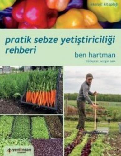 Pratik Sebze Yetiştiriciliği Rehberi - Ben Hartman - Yeni İnsan Yayıne