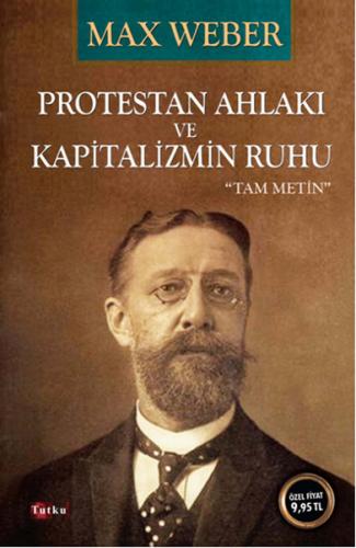 Protestan Ahlakı ve Kapitalizmin Ruhu - Max Weber - Tutku Yayınevi