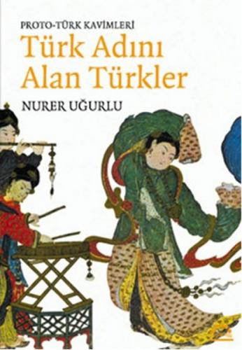 Proto-Türk Kavimleri Türk Adını Alan Türkler - Nurer Uğurlu - Örgün Ya