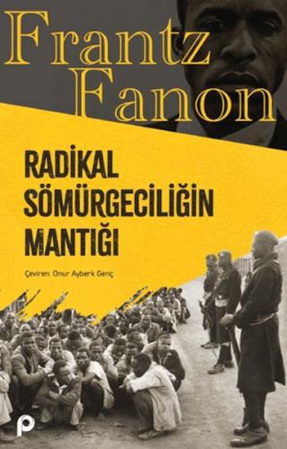 Radikal Sömürgeciliğin Mantığı - Frantz Fanon - Pınar Yayınları