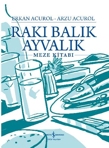 Rakı Balık Ayvalık (Ciltli) - Erkan Acurol - İş Bankası Kültür Yayınla