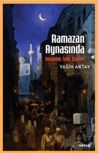 Ramazan Aynasında - Sosyoloji, Tarih, Siyaset - Yasin Aktay - Beyan Ya