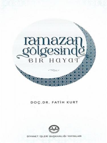 Ramazan Gölgesinde Bir Hayat - Fatih Kurt - Diyanet İşleri Başkanlığı