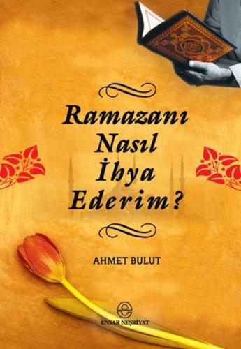 Ramazanı Nasıl İhya Ederim? - Ahmet Bulut - Ensar Neşriyat