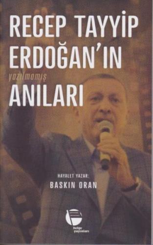 Recep Tayyip Erdoğan'ın Yazılmamış Anıları - Baskın Oran - Belge Yayın