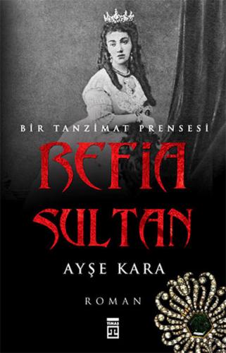 Refia Sultan: Bir Tanzimat Prensesi - Ayşe Kara - Timaş Yayınları