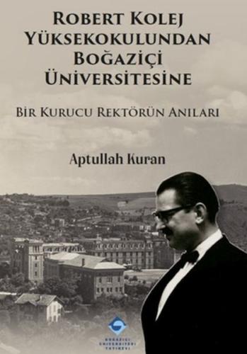 Robert Kolej Yüksekokulundan Boğaziçi Üniversitesine - Aptullah Kuran 