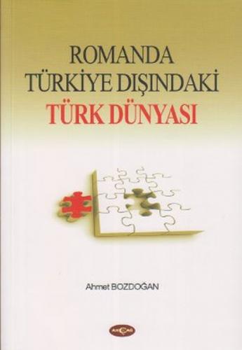 Romanda Türkiye Dışındaki Türk Dünyası - Ahmet Bozdoğan - Akçağ Yayınl