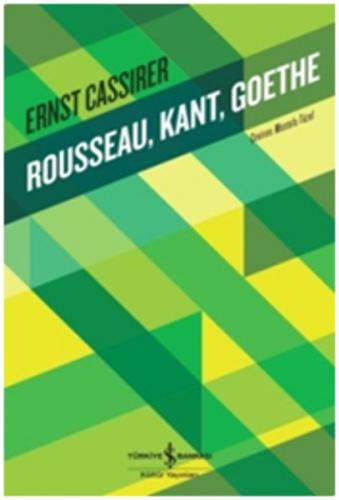 Rousseau, Kant, Goethe - Ernst Cassirer - İş Bankası Kültür Yayınları