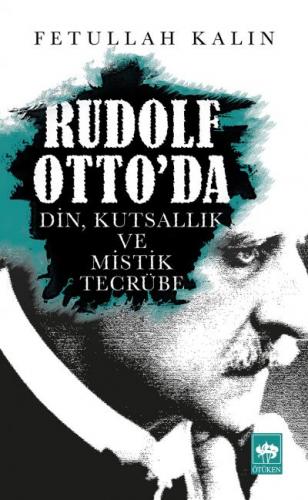 Rudolf Otto'da Din, Kutsallık ve Mistik Tecrübe - Fetullah Kalın - Ötü