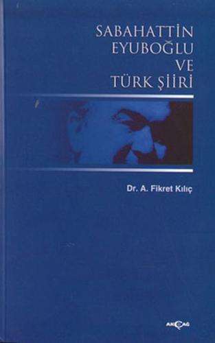 Sabahattin Eyuboğlu ve Türk Şiiri - Fikret Kılıç - Akçağ Yayınları - D