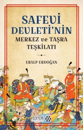 Safevi Devleti’nin Merkez ve Taşra Teşkilatı - Eralp Erdoğan - Yeditep