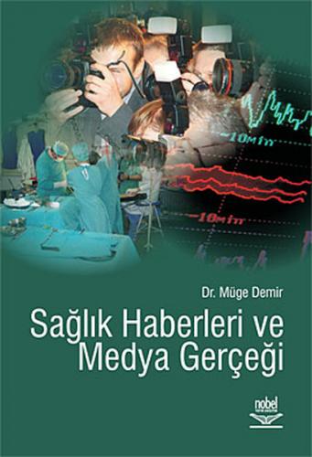 Sağlık Haberleri ve Medya Gerçeği - Müge Demir - Nobel Akademik Yayınc