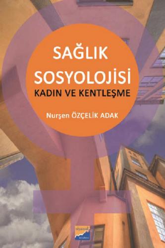 Sağlık Sosyolojisi - Kadın ve Kentleşme - Nurşen Özçelik Adak - Siyasa