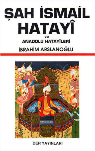 Şah İsmail Hatayi ve Anadolu Hatayileri - İbrahim Arslanoğlu - Derin Y