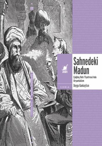 Sahnedeki Madun: Çağdaş Batı Tiyatrosu’Nda Oryantalizm - Duygu Kankayt