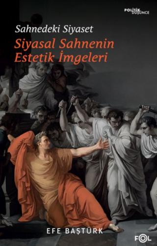 Sahnedeki Siyaset – Siyasal Düşüncenin Estetik İmgeleri - Efe Baştürk 