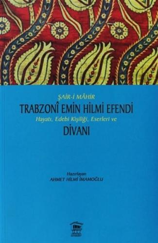 Şair-i Mahir Trabzoni Emin Hilmi Efendi Hayatı, Edebi Kişiliği, Eserle