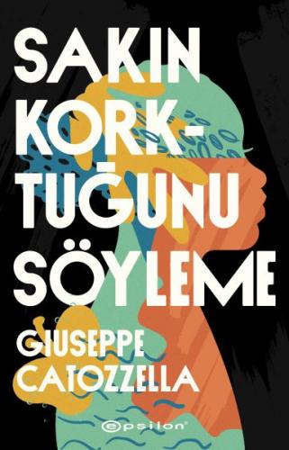 Sakın Korktuğunu Söyleme - Giuseppe Catozzella - Epsilon Yayınevi