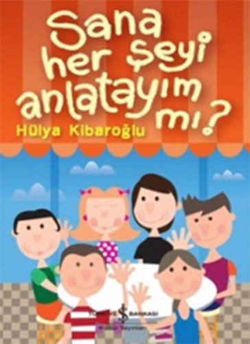 Sana Her Şeyi Anlatayım Mı? - Hülya Kibaroğlu - İş Bankası Kültür Yayı