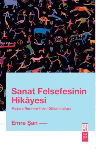 Sanat Felsefesinin Hikâyesi - Emre Şan - Ketebe Yayınları