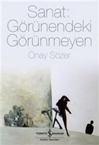 Sanat: Görünendeki Görünmeyen - Önay Sözer - İş Bankası Kültür Yayınla