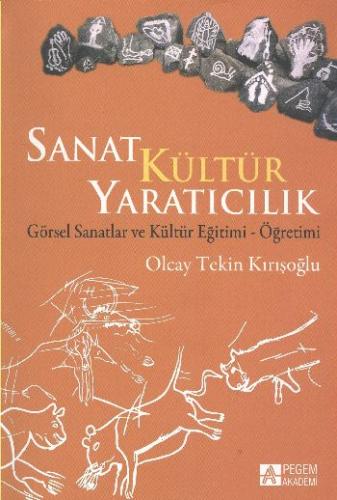 Sanat Kültür Yaratıcılık - Olcay Tekin Kırışoğlu - Pegem Akademi Yayın