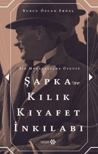 Şapka ve Kılık Kıyafet İnkılabı - Burcu Özcan Erdal - Yeditepe Yayınev