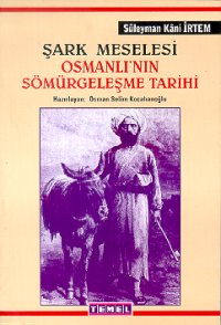 Şark Meselesi Osmanlı'nın Sömürgeleşme Tarihi - Süleyman Kani İrtem - 