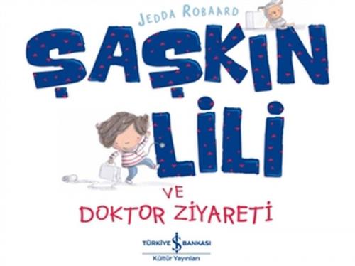 Şaşkın Lili ve Doktor Ziyareti - Jedda Robaard - İş Bankası Kültür Yay