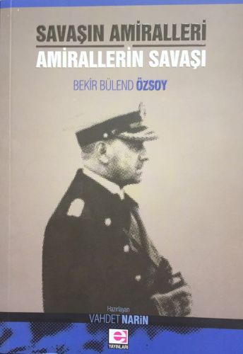 Savaşın Amiralleri Amirallerin Savaşı - Bekir Bülend Özsoy - E Yayınla