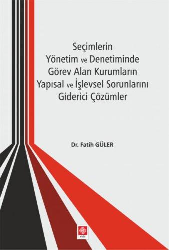 Seçimlerin Yönetim ve Denetiminde Görev Alan Kurumların Yapısal ve İşl