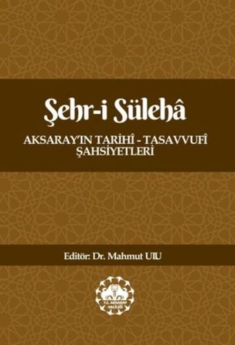 Şehr-İ Süleha Aksaray’In Tarihî – Tasavvufî Şahsiyetleri - Kolektif - 