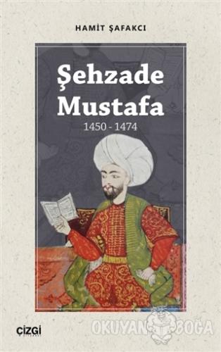 Şehzade Mustafa 1450 - 1474 - Hamit Şafakcı - Çizgi Kitabevi Yayınları