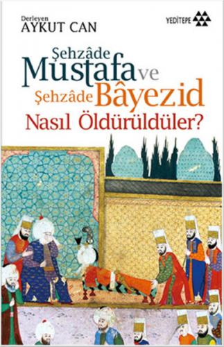 Şehzade Mustafa ve Şehzade Bayezid Nasıl Öldürüldüler? - Aykut Can - Y