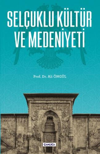 Selçuklu Kültür ve Medeniyeti - Ali Öngül - Çamlıca Basım Yayın