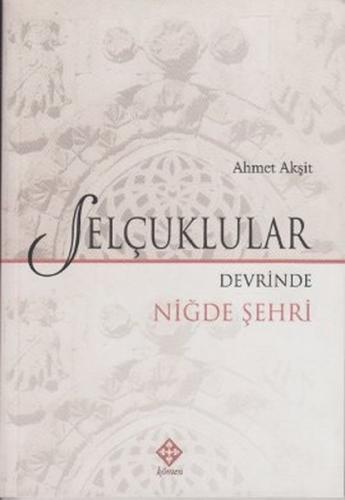 Selçuklular Devrinde Niğde Şehri - Ahmet Akşit - Kömen Yayınları