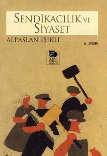 Sendikacılık ve Siyaset - Alpaslan Işıklı - İmge Kitabevi Yayınları