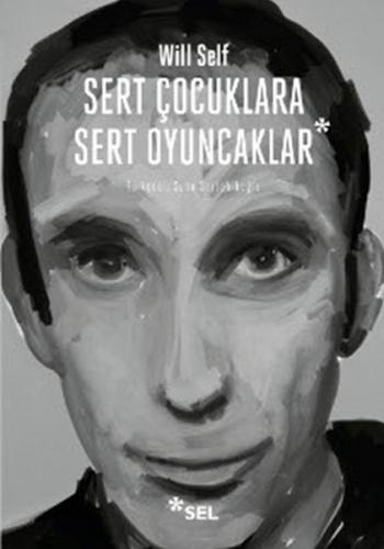 Sert Çocuklara Sert Oyuncaklar - Will Self - Sel Yayıncılık