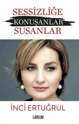 Sessizliğe Konuşanlar / Susanlar - İnci Ertuğrul - Librum Kitap