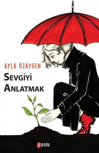 Sevgiyi Anlatmak - Ayla Özaygen - Puslu Yayıncılık