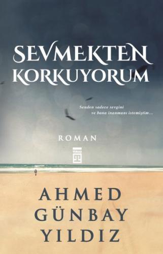 Sevmekten Korkuyorum - Ahmed Günbay Yıldız - Timaş Yayınları